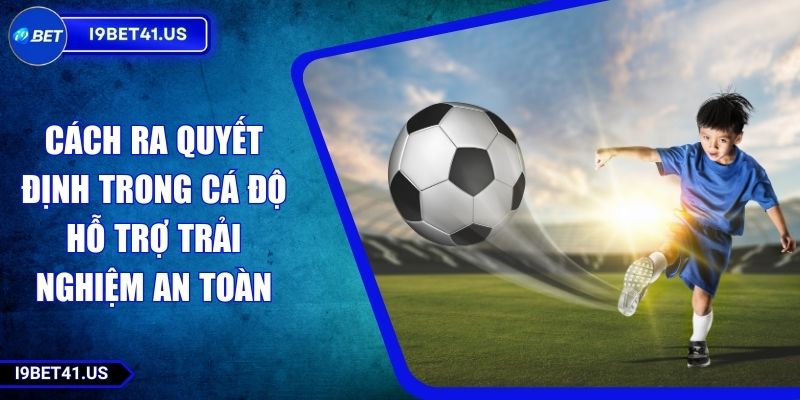 Cách Ra Quyết Định Trong Cá Độ Hỗ Trợ Trải Nghiệm An Toàn