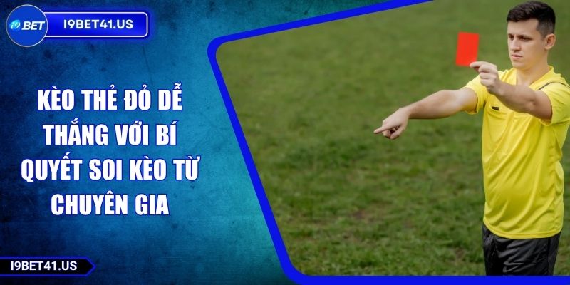 Kèo Thẻ Đỏ Dễ Thắng Với Bí Quyết Soi Kèo Từ Chuyên Gia